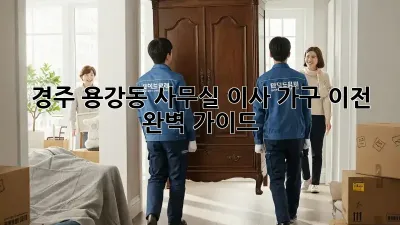 경주 용강동 사무실 이사, 가구 이전 완벽 가이드
